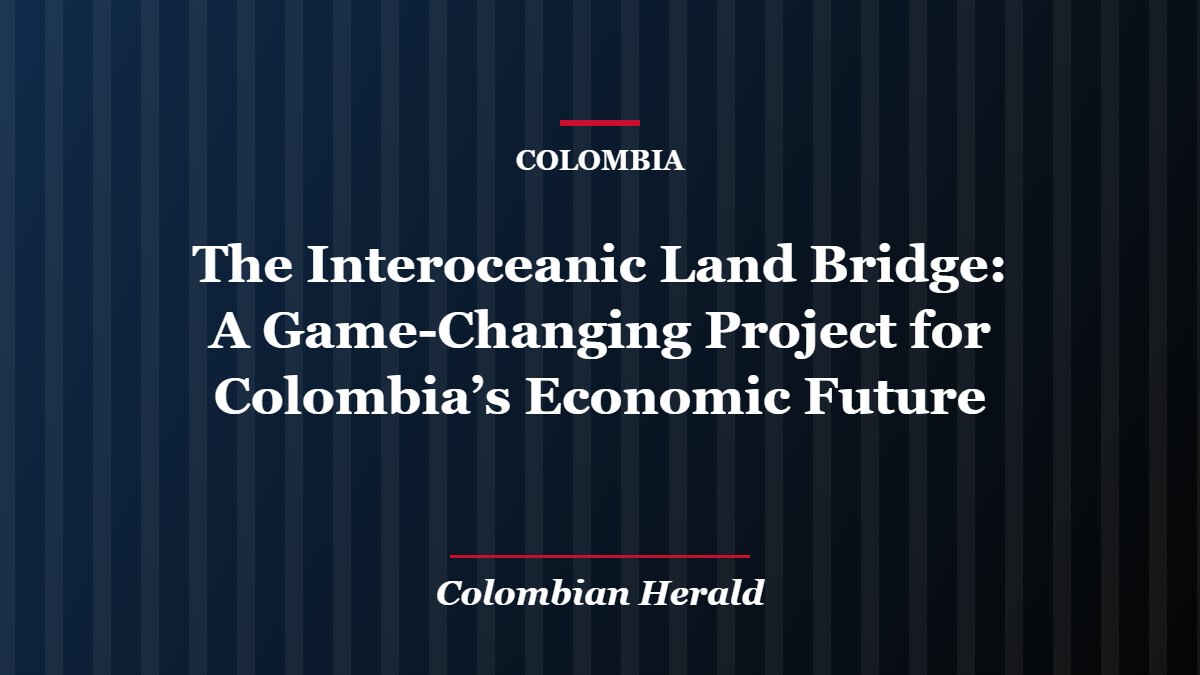 The Interoceanic Land Bridge: A Game-Changing Project for Colombia’s Economic Future The Interoceanic Land Bridge: A Game-Changing Project for Colombia’s Economic Future